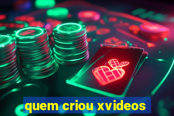 quem criou xvideos